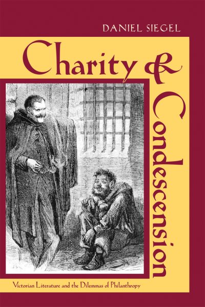 Charity and Condescension: Victorian Literature and the Dilemmas of Philanthropy (Series in Victorian Studies)