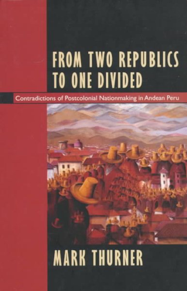 From Two Republics to One Divided: Contradictions of Postcolonial Nationmaking in Andean Peru (Latin America Otherwise) cover