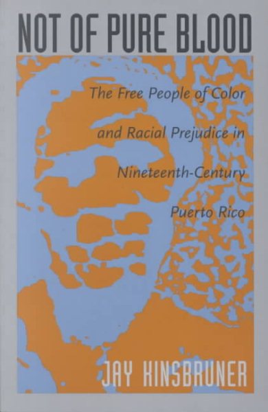 Not of Pure Blood: The Free People of Color and Racial Prejudice in Nineteenth-Century Puerto Rico cover