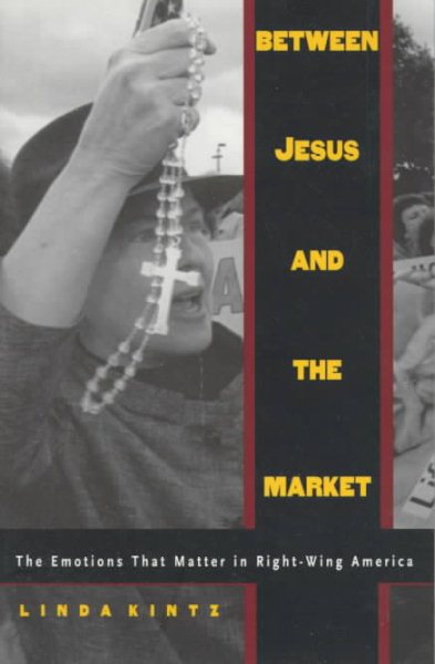 Between Jesus and the Market: The Emotions that Matter in Right-Wing America cover