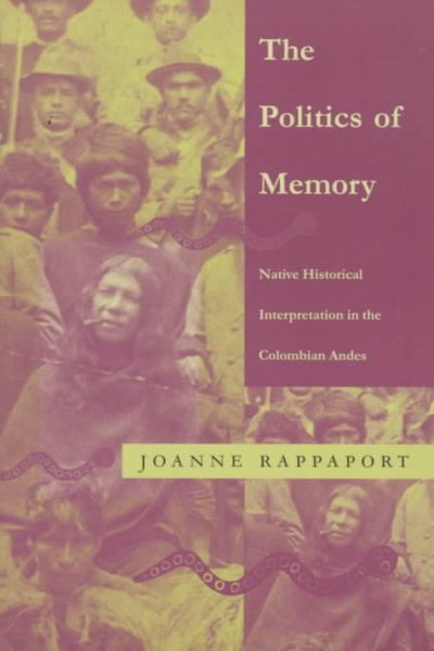 The Politics of Memory: Native Historical Interpretation in the Colombian Andes (Latin America Otherwise) cover