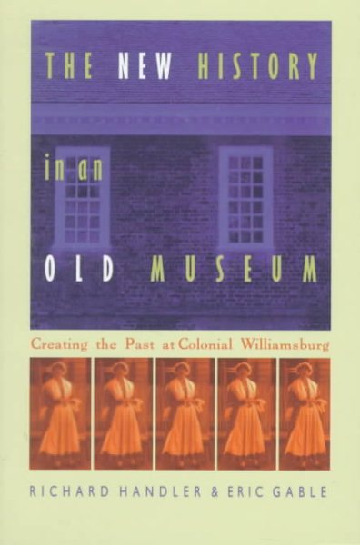 The New History in an Old Museum: Creating the Past at Colonial Williamsburg cover