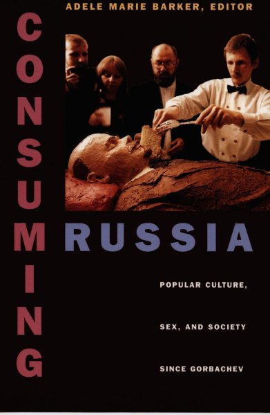 Consuming Russia: Popular Culture, Sex, and Society since Gorbachev cover