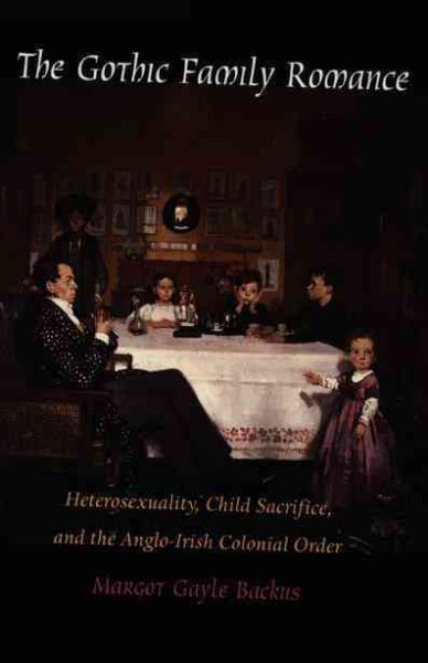 The Gothic Family Romance: Heterosexuality, Child Sacrifice, and the Anglo-Irish Colonial Order (Post-Contemporary Interventions) cover