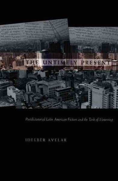 The Untimely Present: Postdictatorial Latin American Fiction and the Task of Mourning (Post-Contemporary Interventions) cover