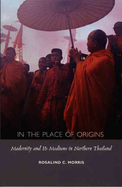 In the Place of Origins: Modernity and Its Mediums in Northern Thailand (Body, Commodity, Text) cover