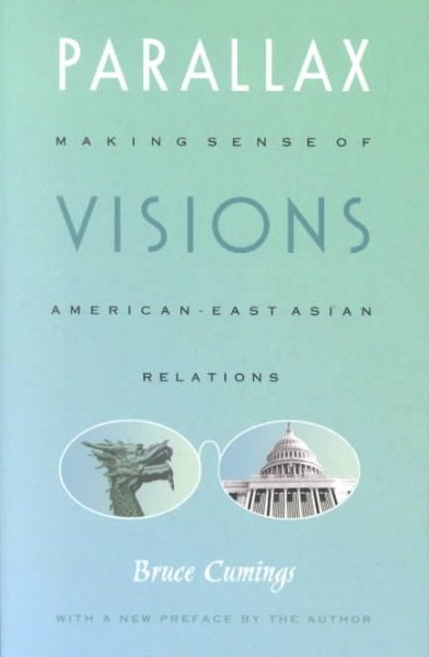 Parallax Visions: Making Sense of American-East Asian Relations at the End of the Century (Asia-Pacific: Culture, Politics, and Society) cover