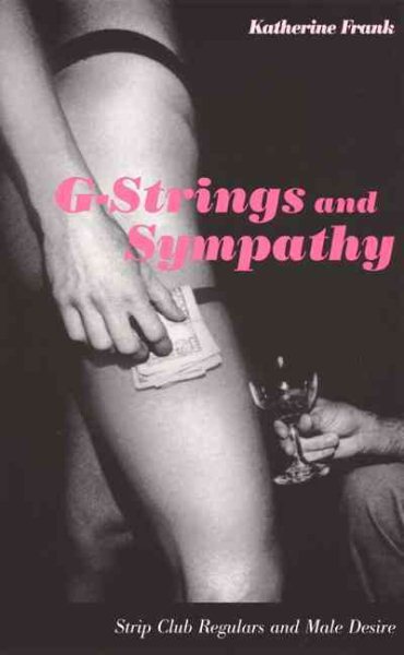G-Strings and Sympathy: Strip Club Regulars and Male Desire cover