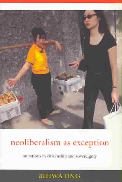 Neoliberalism as Exception: Mutations in Citizenship and Sovereignty
