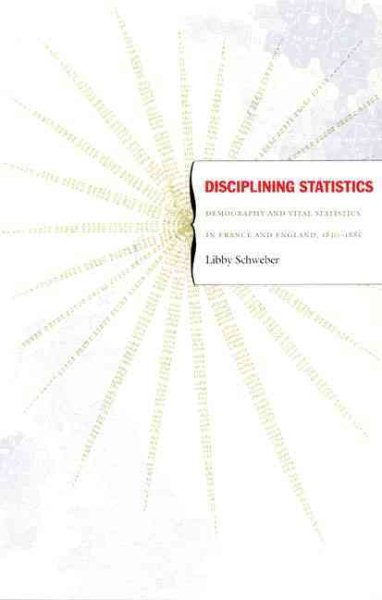Disciplining Statistics: Demography and Vital Statistics in France and England, 1830-1885 (Politics, History, and Culture) cover