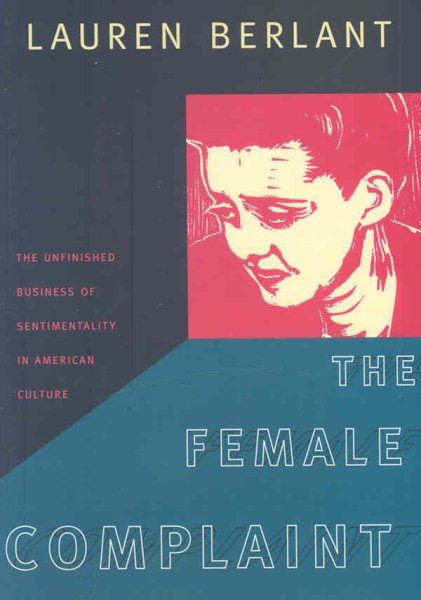 The Female Complaint: The Unfinished Business of Sentimentality in American Culture cover