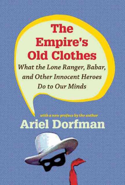The Empire's Old Clothes: What the Lone Ranger, Babar, and Other Innocent Heroes Do to Our Minds