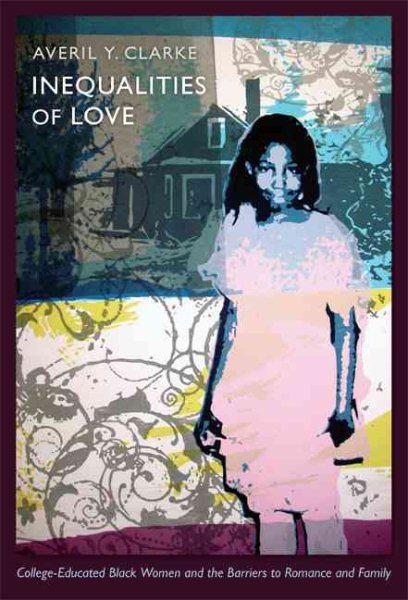 Inequalities of Love: College-Educated Black Women and the Barriers to Romance and Family (Politics, History, and Culture) cover