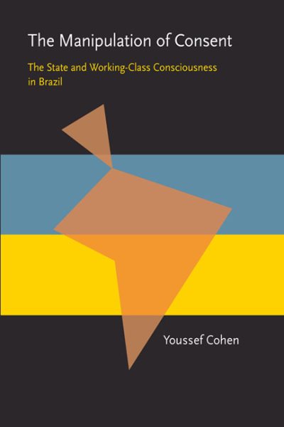 The Manipulation of Consent: The State and Working-Class Consciousness in Brazil (Pitt Latin American Series)