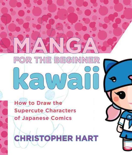 Manga for the Beginner Kawaii: How to Draw the Supercute Characters of Japanese Comics (Christopher Hart's Manga for the Beginner) cover