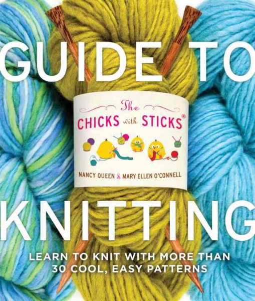 The Chicks with Sticks Guide to Knitting: Learn to Knit with more than 30 Cool, Easy Patterns (Chicks with Sticks (Paperback)) cover
