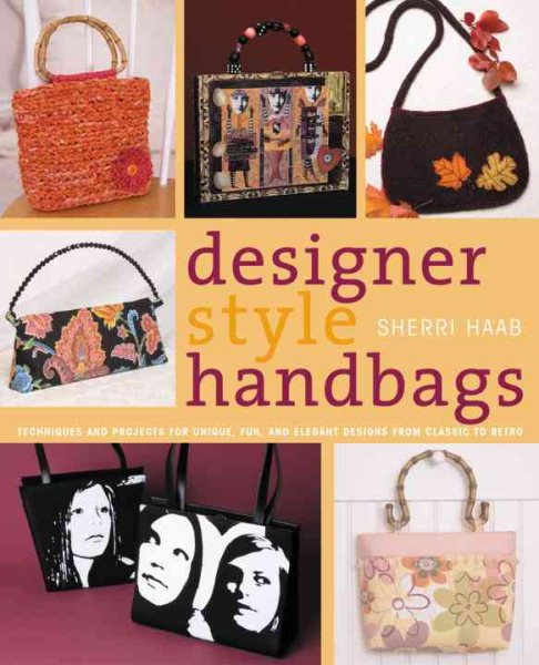 Designer Style Handbags: Techniques and Projects for Unique, Fun, and Elegant Designs from Classic to Retro cover