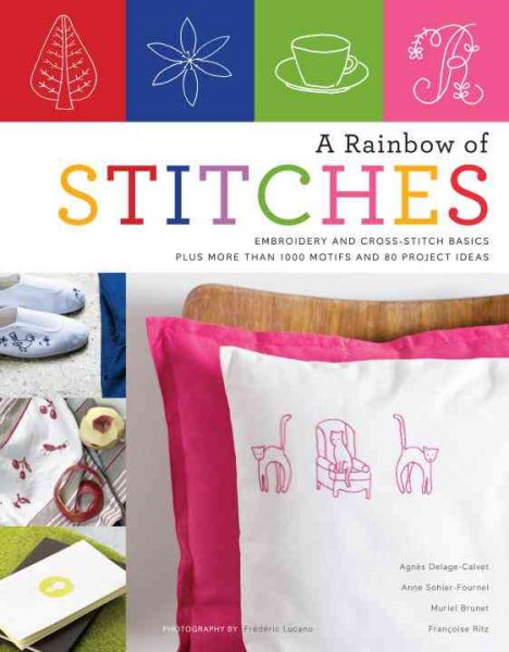 A Rainbow of Stitches: Embroidery and Cross-Stitch Basics Plus More Than 1,000 Motifs and 80 Project Ideas cover