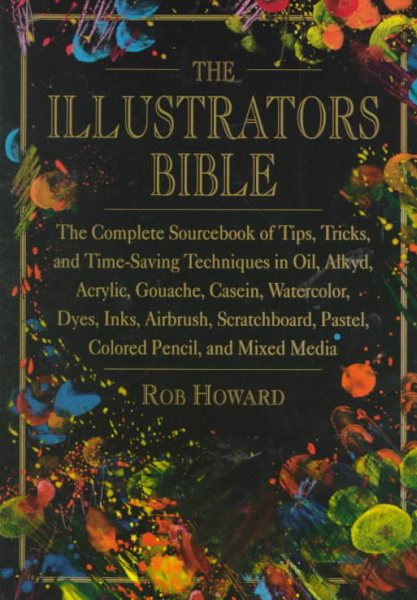 The Illustrator's Bible: The Complete Sourcebook of Tips, Tricks, and Time-Saving Techniques in Oil, Alkalyd, Acrylic, Gouache, Casein, Watercolor, D cover