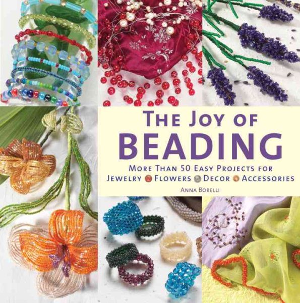 The Joy of Beading: More than 50 Easy Projects for Jewelry, Flowers, Decor, Accessories cover