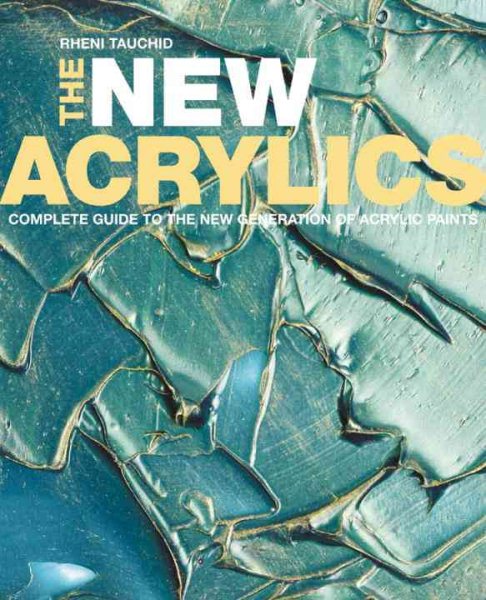 The New Acrylics: Complete Guide to the New Generation of Acrylic Paints cover