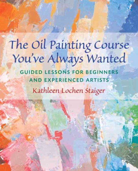 The Oil Painting Course You've Always Wanted: Guided Lessons for Beginners and Experienced Artists cover