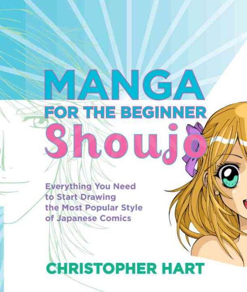 Manga for the Beginner Shoujo: Everything You Need to Start Drawing the Most Popular Style of Japanese Comics (Christopher Hart's Manga for the Beginner) cover