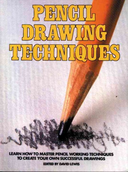 Pencil Drawing Techniques: Learn How to Master Pencil Working Techniques to Create Your Own Successful Drawings
