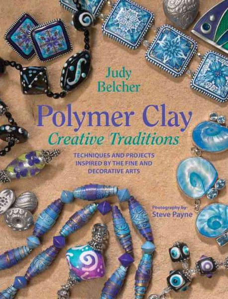 Polymer Clay Creative Traditions: Techniques and Projects Inspired by the Fine and Decorative Arts cover