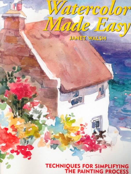 Watercolor Made Easy: Techniques for Simplifying the Painting Process cover