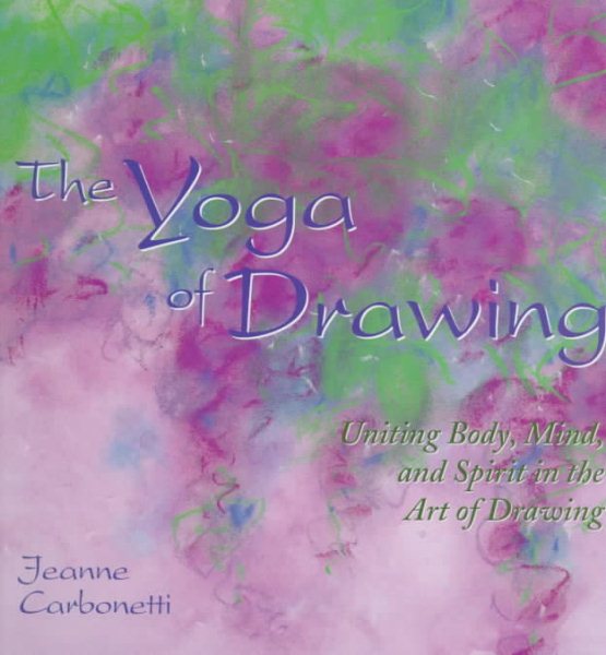 The Yoga of Drawing: "Uniting Body, Mind and Spirit in the Art of Drawing" (Path of Painting/Jeanne Carbonetti) cover