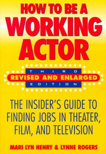 How to Be a Working Actor: The Insider's Guide to Finding Jobs in Theater, Film, and Television cover