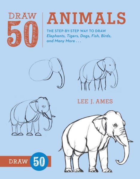 Draw 50 Animals: The Step-by-Step Way to Draw Elephants, Tigers, Dogs, Fish, Birds, and Many More...
