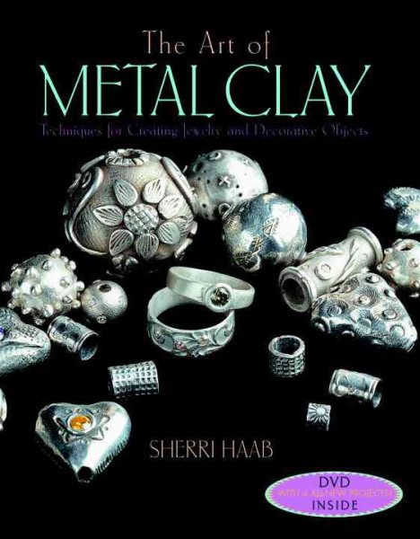 The Art of Metal Clay (With Dvd): Techniques for Creating Jewelry and Decorative Objects cover