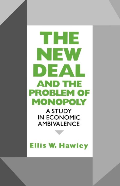 The New Deal and the Problem of Monopoly: A Study in Economic Ambivalence cover