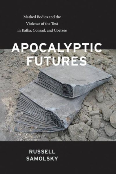 Apocalyptic Futures: Marked Bodies and the Violence of the Text in Kafka, Conrad, and Coetzee (Modern Language Initiative)