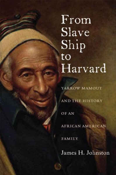 From Slave Ship to Harvard: Yarrow Mamout and the History of an African American Family cover