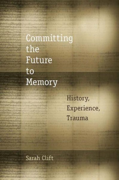 Committing the Future to Memory: History, Experience, Trauma cover