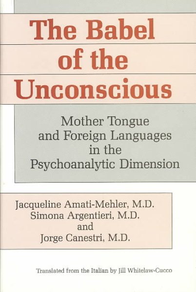 The Babel of the Unconscious: Mother Tongue and Foreign Languages in the Psychoanalytic Dimension cover