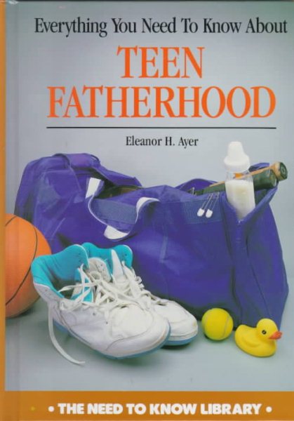 Everything You Need to Know About Teen Fatherhood (Need to Know Library) cover