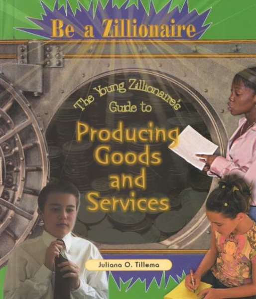 The Young Zillionaire's Guide to Producing Goods and Services (Be a Zillionaire) cover
