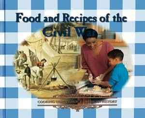 Food and Recipes of the Civil War (Cooking Throughout American History) cover