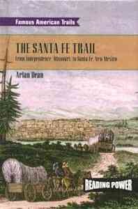 The Santa Fe Trail: From Independence, Missouri to Santa Fe, New Mexico (Famous American Trails) cover