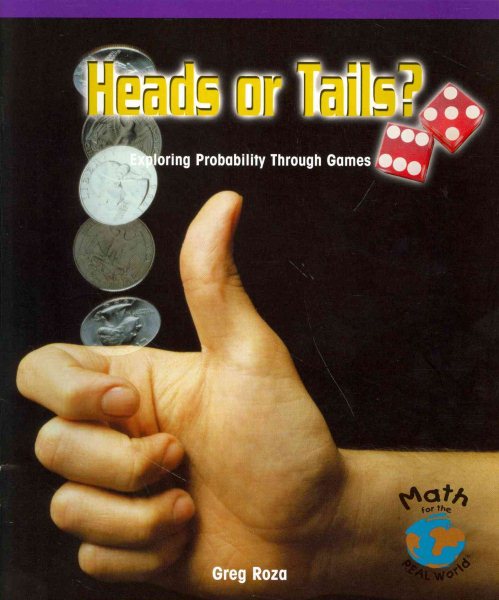 Heads or Tails?: Exploring Probability Through Games (Math for the Real World)