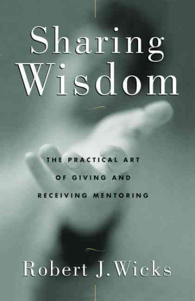 Sharing Wisdom: The Practical Art of Giving and Receiving Mentoring cover