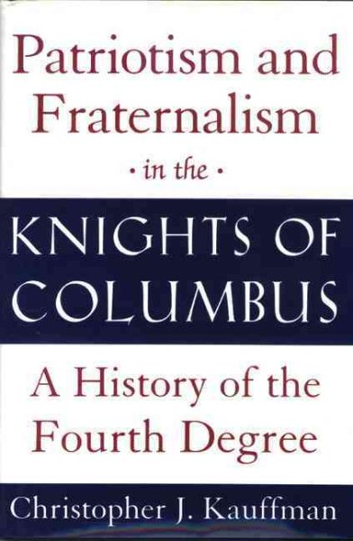Patriotism and Fraternalism in the Knights of Columbus: A History of the Fourth Degree cover