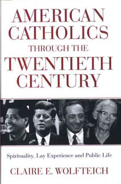 American Catholics Through the Twentieth Century: Spirituality, Lay Experience and Public Life cover