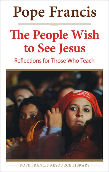 The People Wish to See Jesus: Reflections for Those Who Teach (The Pope Francis Resource Library) cover