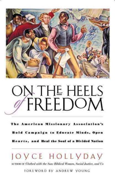 On the Heels of Freedom: The American Missionary Association's Bold Campaign to Educate Minds, Open Hearts, and Heal the Soul of a Divided Nation cover