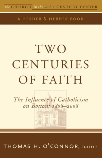Two Centuries of Faith: The Influence of Catholicism on Boston: 1808–2008 (The Church in the 21st Century) cover